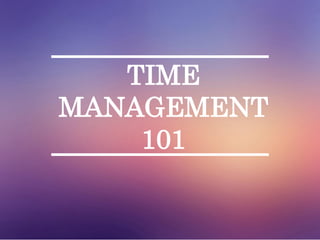 TIME
MANAGEMENT
101
 