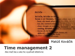 Matúš Kováčik

Time management 2
Ako mať čas a ako ho využívať efektívne
 