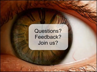Questions? Feedback? Join us? 