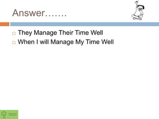 Answer…….
 They Manage Their Time Well
 When I will Manage My Time Well
 
