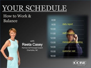 YOUR SCHEDULE
with
Reeta Casey
Partner & Principal Coach
Charlotte, NC
How to Work &
Balance
 