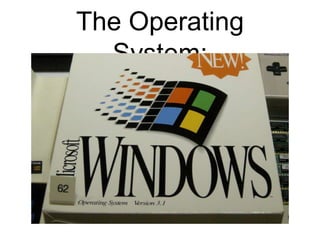 The Operating
System:
 