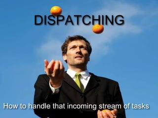 DISPATCHING
How to handle that incoming stream of tasks
 