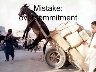 Mistake:
overcommitment
 