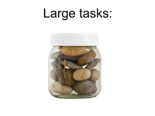 Large tasks:
 