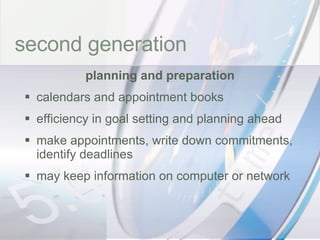 time second generation planning and preparation calendars and appointment books efficiency in goal setting and planning ahead make appointments, write down commitments, identify deadlines may keep information on computer or network 