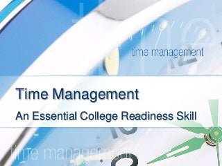 Time Management
An Essential College Readiness Skill
 