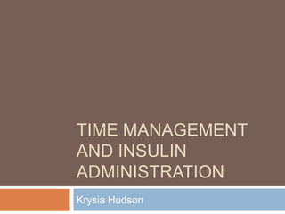 Time Management and Insulin Administration Krysia Hudson 