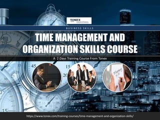 A 2 Days Training Course From Tonex
TIME MANAGEMENT AND
ORGANIZATION SKILLS COURSE
B U S I N E S S S K I L L S
https://www.tonex.com/training-courses/time-management-and-organization-skills/
 