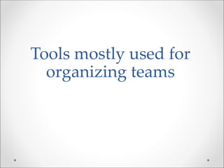Tools mostly used for
organizing teams
 