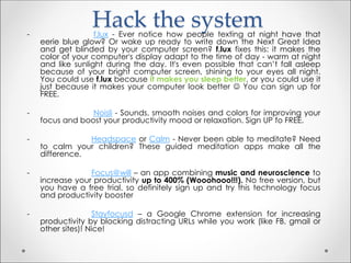 Hack the system- f.lux - Ever notice how people texting at night have that
eerie blue glow? Or wake up ready to write down...