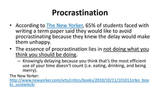 Procrastination
• According to The New Yorker, 65% of students faced with
writing a term paper said they would like to avo...