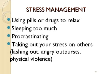 STRESS MANAGEMENT
Using   pills or drugs to relax
Sleeping too much
Procrastinating
Taking out your stress on others
 (lashing out, angry outbursts,
 physical violence)
                                    32
 