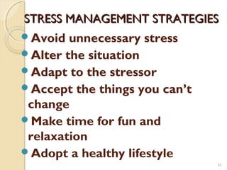 STRESS MANAGEMENT STRATEGIES
Avoid  unnecessary stress
Alter the situation
Adapt to the stressor
Accept the things you can’t
 change
Make time for fun and
 relaxation
Adopt a healthy lifestyle
                               33
 