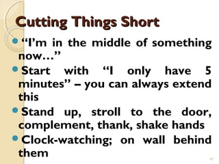 Cutting Things Short
“I’m in the middle of something
 now…”
Start with “I only have 5
 minutes” – you can always extend
...