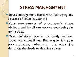 STRESS MANAGEMENT
Stress management starts with identifying the
 sources of stress in your life.
Your true sources of st...