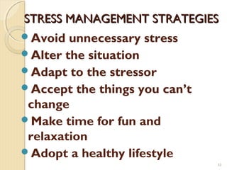 STRESS MANAGEMENT STRATEGIES
Avoid  unnecessary stress
Alter the situation
Adapt to the stressor
Accept the things you...