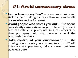 #1: Avoid unnecessary stress
Learn     how to say “no” – Know your limits and
 stick to them. Taking on more than you can...