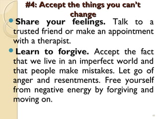 #4: Accept the things you can’t
                change
Share     your feelings. Talk to a
 trusted friend or make an appo...