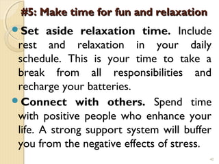 #5: Make time for fun and relaxation
Set    aside relaxation time. Include
 rest and relaxation in your daily
 schedule. ...
