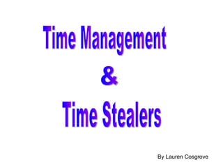 Time Management & Time Stealers By Lauren Cosgrove 