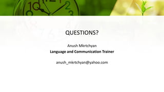 QUESTIONS?
Anush Mkrtchyan
Language and Communication Trainer
anush_mkrtchyan@yahoo.com
 