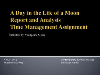 Submitted by: YoungJune Moon

Oct, 11 2013
Bus150 Sec 718713

Contemporary Business Practice
Professor. Nankin

 