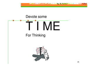 Devote some


T I ME
For Thinking




               19
 