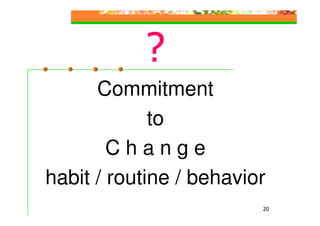 ?
      Commitment
             to
        Change
habit / routine / behavior
                         20
 