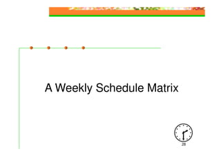 A Weekly Schedule Matrix



                           28
 