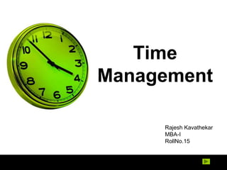 Time
Management
Rajesh Kavathekar
MBA-I
RollNo.15
 