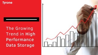 The Growing
Trend in High
Performance
Data Storage
 