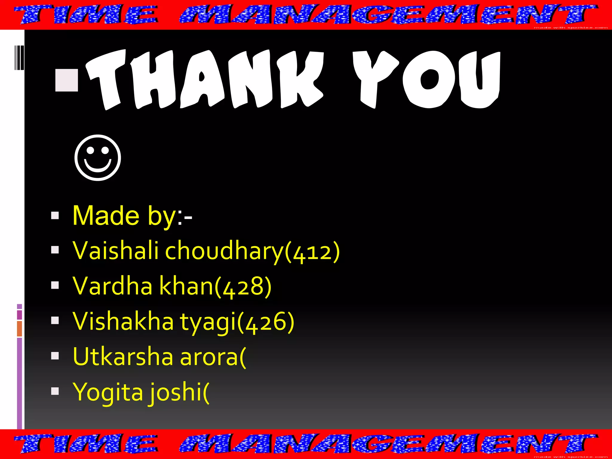 Thank you








Made by:Vaishali choudhary(412)
Vardha khan(428)
Vishakha tyagi(426)
Utkarsha arora(
Yogita joshi(

 