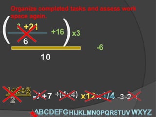 Organize completed tasks and assess work
space again.
 