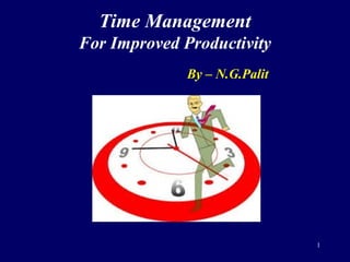 Time Management
For Improved Productivity
By – N.G.Palit
1
 