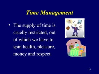 Time Management
• The supply of time is
cruelly restricted, out
of which we have to
spin health, pleasure,
money and respe...