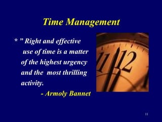 Time Management
* ” Right and effective
use of time is a matter
of the highest urgency
and the most thrilling
activity.
- ...