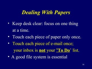 Dealing With Papers
• Keep desk clear: focus on one thing
at a time.
• Touch each piece of paper only once.
• Touch each p...