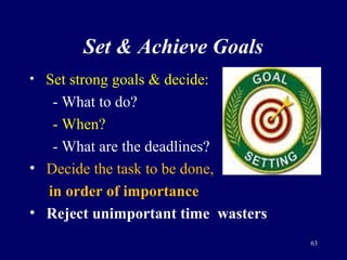 Set & Achieve Goals
• Set strong goals & decide:
- What to do?
- When?
- What are the deadlines?
• Decide the task to be d...
