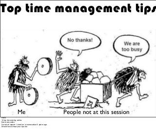 Top time management tips
Me People not at this session
Hello.
12 top tips coming atcha.
Not in any order.
I'm not an expert - I went on a course about 5 years ago.
Would love to hear your tips too
 