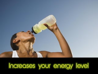 Increases your energy level
 