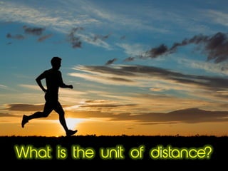 What is the unit of distance?
 