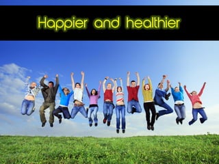 Happier and healthier
 
