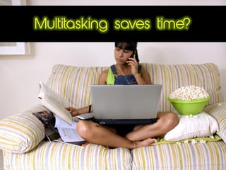 Multitasking saves time?
 