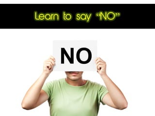 Learn to say “NO”
 
