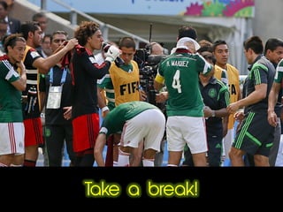 Take a break!
 