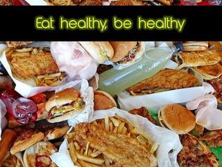Eat healthy, be healthy
 