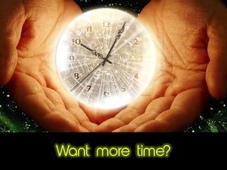 Want more time?
 