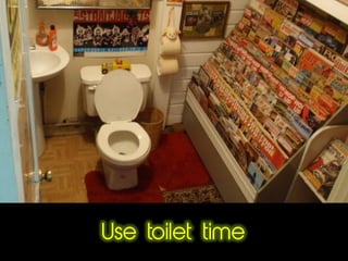 Use toilet time
 