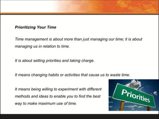 Prioritizing Your Time
Time management is about more than just managing our time; it is about
managing us in relation to t...